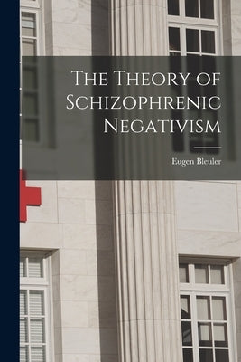The Theory of Schizophrenic Negativism by Eugen, Bleuler
