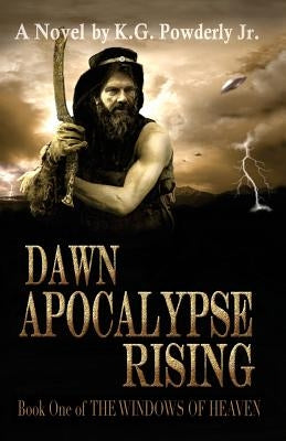 Dawn Apocalypse Rising: The Windows of Heaven by Powderly Jr, K. G.