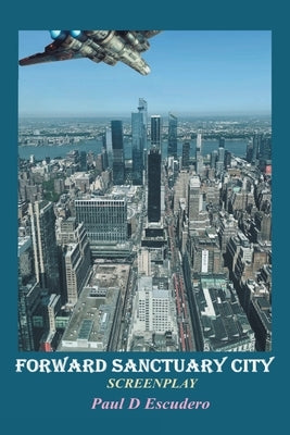 Forward Sanctuary: Screenplay by Escudero, Paul D.