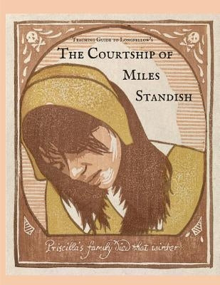 Teaching Guide to Longfellow's The Courtship of Miles Standish: with Quizzes, Project Rubrics, and Discussion Prompts by Yasin, Sarah