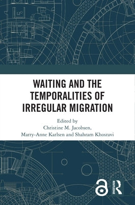 Waiting and the Temporalities of Irregular Migration by Jacobsen, Christine M.