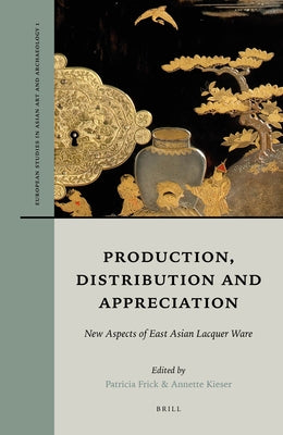 Production, Distribution and Appreciation: New Aspects of East Asian Lacquer Ware by Frick, Patricia
