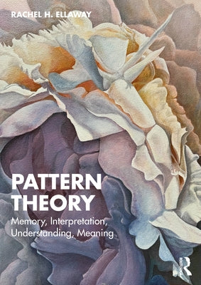 Pattern Theory: Memory, Interpretation, Understanding, Meaning by Ellaway, Rachel H.