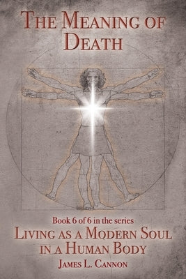 The Meaning of Death: Understanding Death, Experiencing Death and Dying Well by Cannon, James L.
