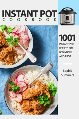 Instant Pot Cookbook - 1001 Instant Pot Recipes for Beginners and Pros: Low-Budget Recipes Cookbook for Instant Pot Home Cooking by Summers, Sophie