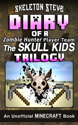 Diary of a Minecraft Zombie Hunter Player Team 'The Skull Kids' Trilogy: Unofficial Minecraft Books for Kids, Teens, & Nerds - Adventure Fan Fiction D by Steve, Skeleton