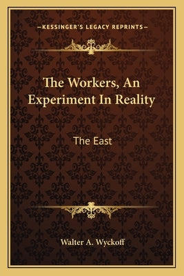 The Workers, An Experiment In Reality: The East by Wyckoff, Walter a.