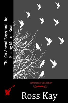 The Go Ahead Boys and the Racing Motor-Boat by Kay, Ross