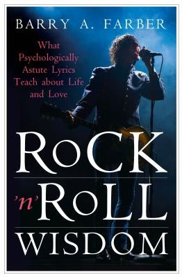 Rock 'n' Roll Wisdom: What Psychologically Astute Lyrics Teach about Life and Love by Farber, Barry
