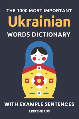 The 1000 Most Important Ukrainian Words Dictionary: Learn New Vocabulary With Example Sentences - Organized by Topics - For Beginners (A1/A2) by Librenhaus
