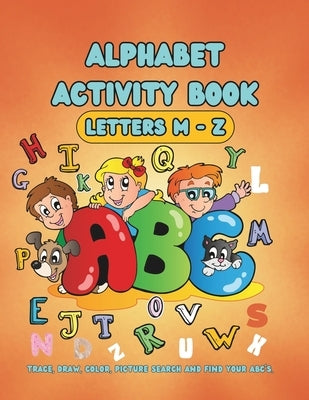 Alphabet Activity Book (Letters M-Z): Trace, Draw, Color, Picture Search and Find Your ABC's. by Donis-Girma, Clara