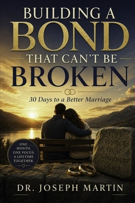 Building a Bond that Can't Be Broken: 30 Days to a Better Marriage by Martin, Joseph