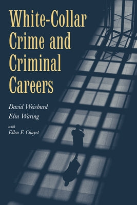 White-Collar Crime and Criminal Careers by Weisburd, David