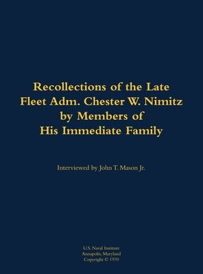 Recollections of the Late Fleet Adm. Chester W. Nimitz by Nimitz's Immediate Family, Members Of a.