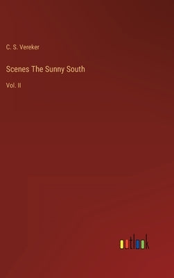 Scenes The Sunny South: Vol. II by Vereker, C. S.