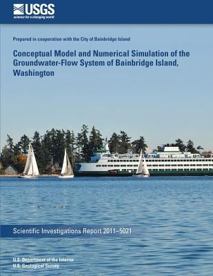 Conceptual Model and Numerical Simulation of the Groundwater-Flow System of Bainbridge Island, Washington by U. S. Department of the Interior