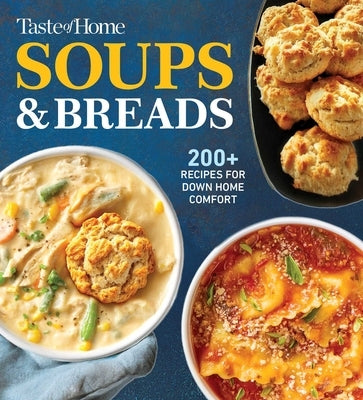 Taste of Home Soups & Breads: 250+ Comforting Recipes for Soups, Stews, Chowders, and Homemade Breads by Taste of Home