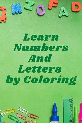 Learn Numbers and Letters by Coloring: Nice Gift, 6*9, 95 pages, nice cover for kids imagination by Publishing, Funny Book