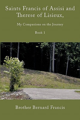 Saints Francis of Assisi and Therese of Lisieux, My Companions on the Journey: Book I by Francis, Brother Bernard