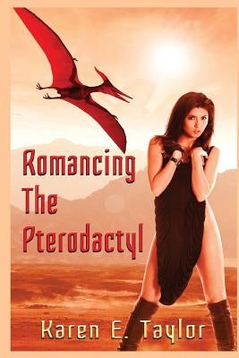 Romancing the Pterodactyl by Taylor, Karen E.