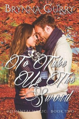 To Take Up the Sword by Curry, Brynna