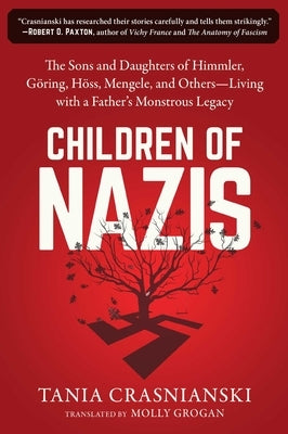 Children of Nazis: The Sons and Daughters of Himmler, Göring, Höss, Mengele, and Others-- Living with a Father's Monstrous Legacy by Crasnianski, Tania