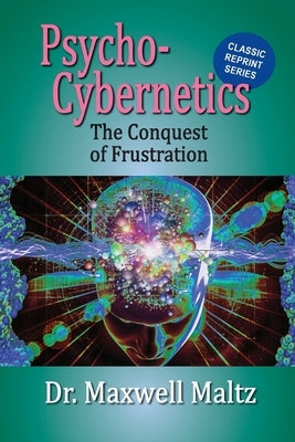 Psycho-Cybernetics Conquest of Frustration by Maltz, Maxwell