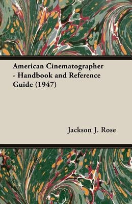 American Cinematographer - Handbook and Reference Guide (1947) by Rose, Jackson J.