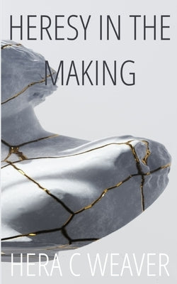 Heresy in the Making by Weaver, Hera C.