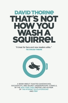That's Not How You Wash a Squirrel: A collection of new essays and emails by Thorne, David R.