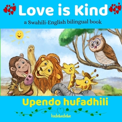 Love is Kind: A Swahili English Bilingual Book by Debe, Kadebe