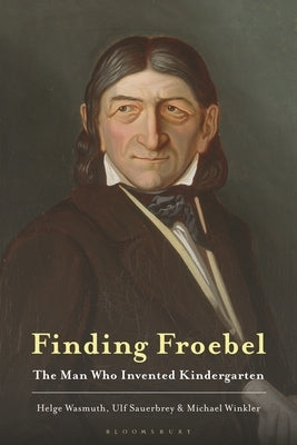 Finding Froebel: The Man Who Invented Kindergarten by Wasmuth, Helge