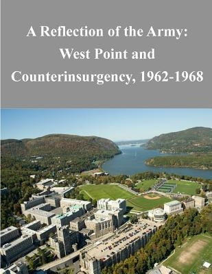 A Reflection of the Army: West Point and Counterinsurgency, 1962-1968 by United States Military Academy Tactical