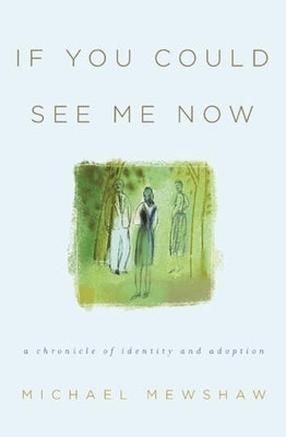 If You Could See Me Now: A Chronicle of Identity and Adoption by Mewshaw, Michael