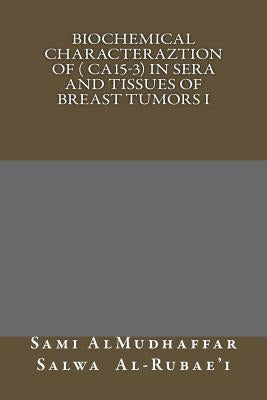 Biochemical characteraztion of ( CA15-3) in Sera and Tissues of Breast Tumors I: Tumor Markers Studies by Al-Rubaei, Salwa Hameed