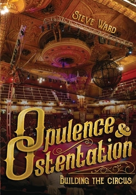 Opulence & Ostentation: building the circus by Ward, Steve