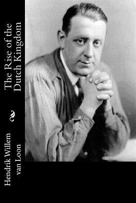 The Rise of the Dutch Kingdom by Van Loon, Hendrik Willem