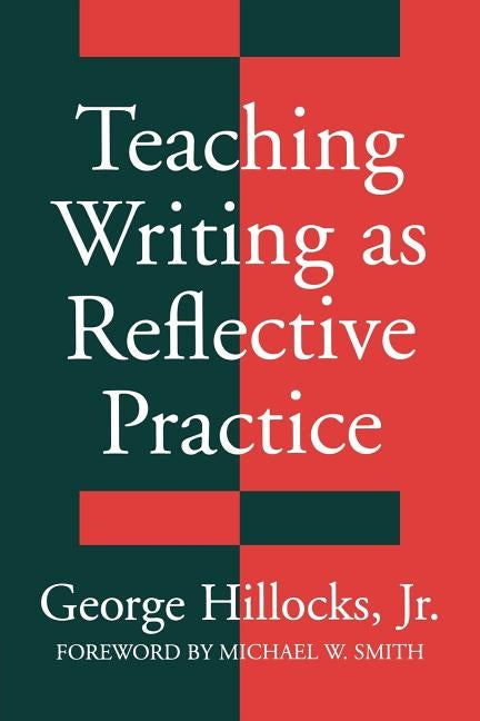 Teaching Writing as Reflective Practice by Hillocks, George