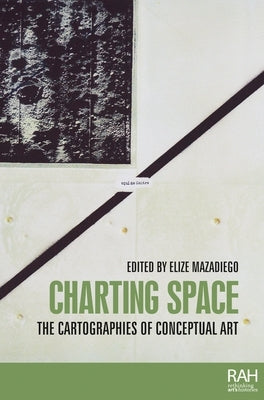 Charting Space: The Cartographies of Conceptual Art by Mazadiego, Elize