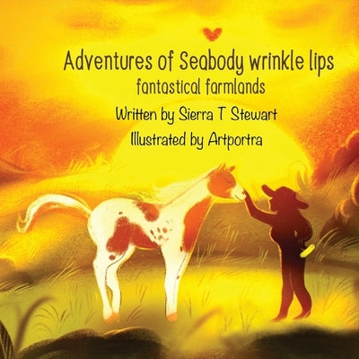 Adventures of Seabody Wrinkle Lips: Fantasical Farmlands by Stewart, Sierra T.
