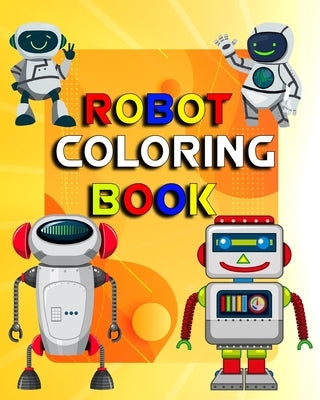 robot coloring book: Great Coloring Pages For Kids, Best Gift Idea for Kids, Space Technology Robotic Fun for Toddlers and Kids by Coloring Book, Robot