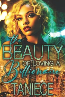 The Beauty Of Loving A Billionaire by Taniece
