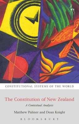 The Constitution of New Zealand: A Contextual Analysis by Palmer, Matthew Sr.