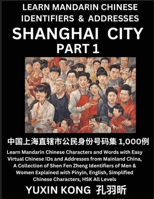 Shanghai City of China (Part 1): Learn Mandarin Chinese Characters and Words with Easy Virtual Chinese IDs and Addresses from Mainland China, A Collec by Kong, Yuxin