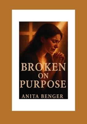 Broken on Purpose by Benger, Anita Jane
