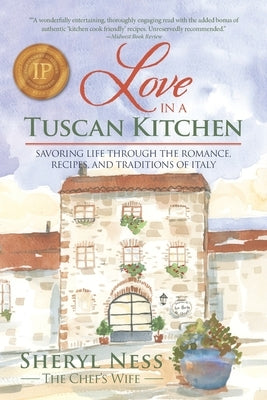 Love in a Tuscan Kitchen: Savoring Life Through the Romance, Recipes, and Traditions of Italy by Ness, Sheryl