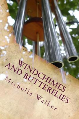 Windchimes and Butterflies: Facing the Unthinkable by Walker, Michelle Lynn