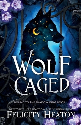 Wolf Caged: An enemies-to-lovers rejected mate fae / shifter romantasy by Heaton, Felicity