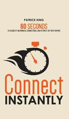 Connect Instantly: 60 Seconds to Likability, Meaningful Connections, and Hitting It Off With Anyone by King, Patrick