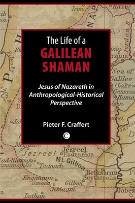 The Life of a Galilean Shaman: Jesus of Nazareth in Anthropological-Historical Perspective by Craffert, Pieter F.